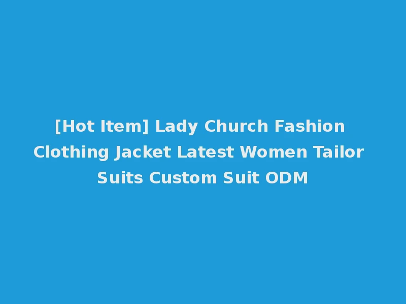 [Hot Item] Lady Church Fashion Clothing Jacket Latest Women Tailor Suits Custom Suit ODM