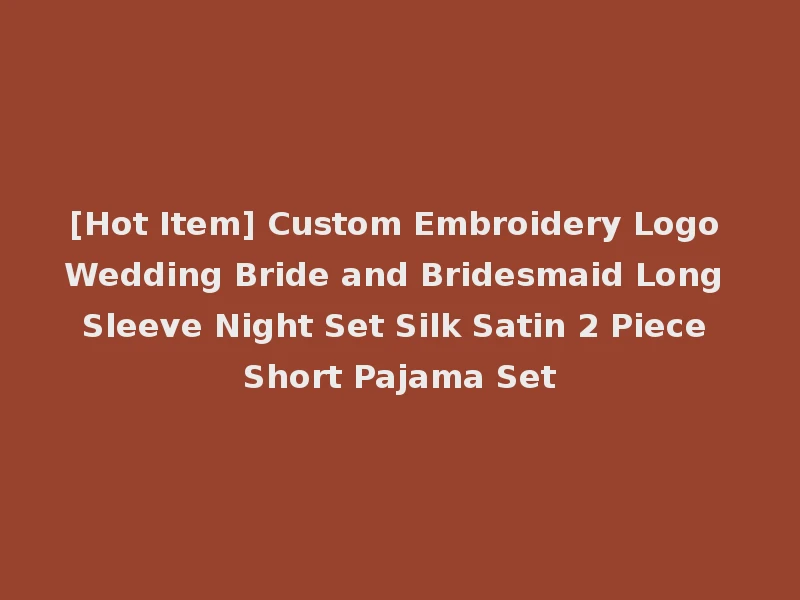 [Hot Item] Custom Embroidery Logo Wedding Bride and Bridesmaid Long Sleeve Night Set Silk Satin 2 Piece Short Pajama Set