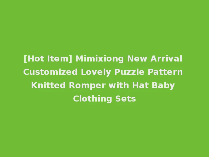 [Hot Item] Mimixiong New Arrival Customized Lovely Puzzle Pattern Knitted Romper with Hat Baby Clothing Sets