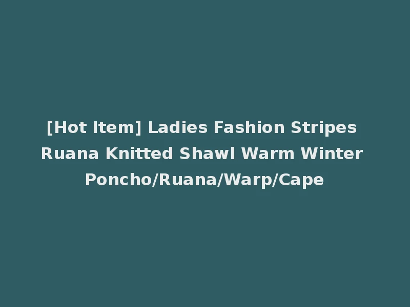 [Hot Item] Ladies Fashion Stripes Ruana Knitted Shawl Warm Winter Poncho/Ruana/Warp/Cape