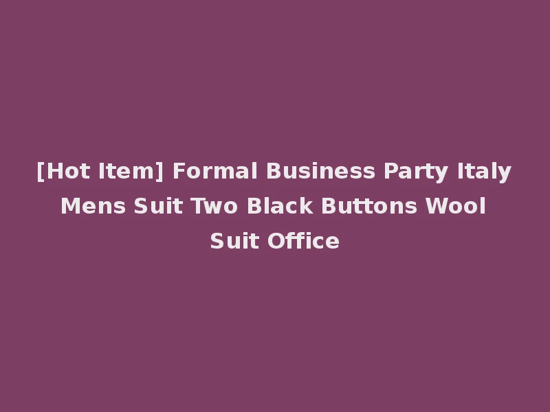[Hot Item] Formal Business Party Italy Mens Suit Two Black Buttons Wool Suit Office