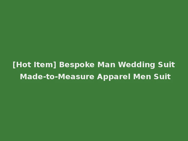 [Hot Item] Bespoke Man Wedding Suit Made-to-Measure Apparel Men Suit