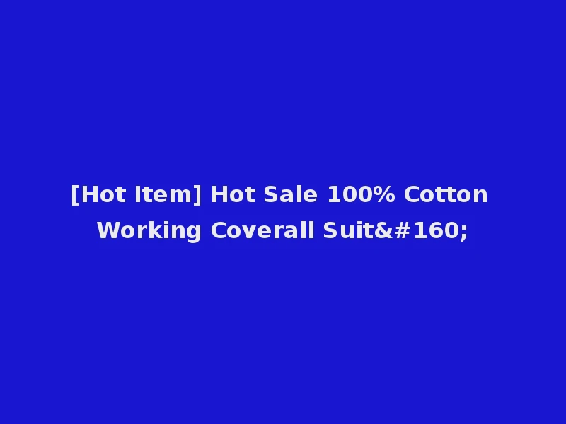 [Hot Item] Hot Sale 100% Cotton Working Coverall Suit 