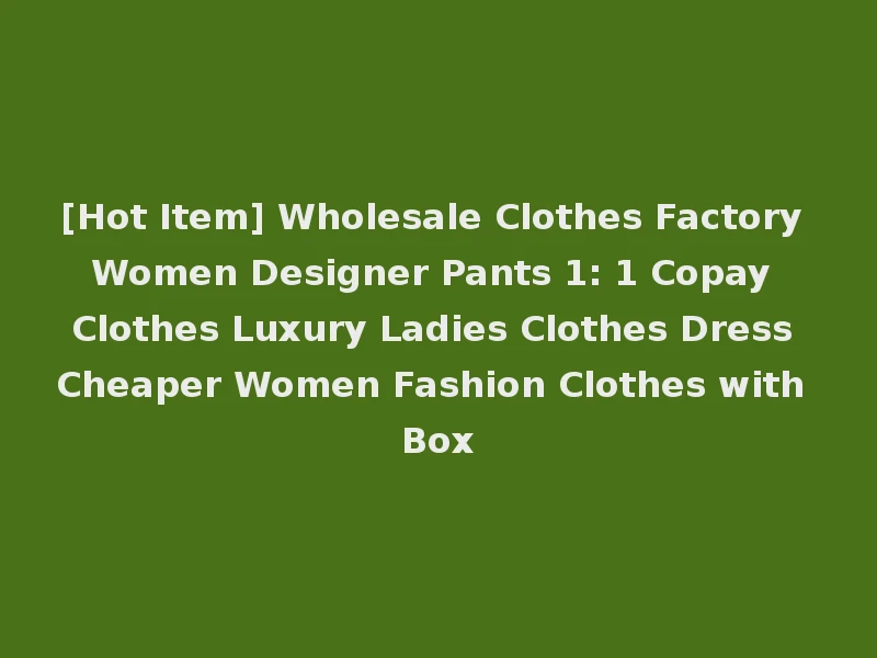 [Hot Item] Wholesale Clothes Factory Women Designer Pants 1: 1 Copay Clothes Luxury Ladies Clothes Dress Cheaper Women Fashion Clothes with Box