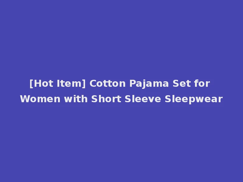 [Hot Item] Cotton Pajama Set for Women with Short Sleeve Sleepwear