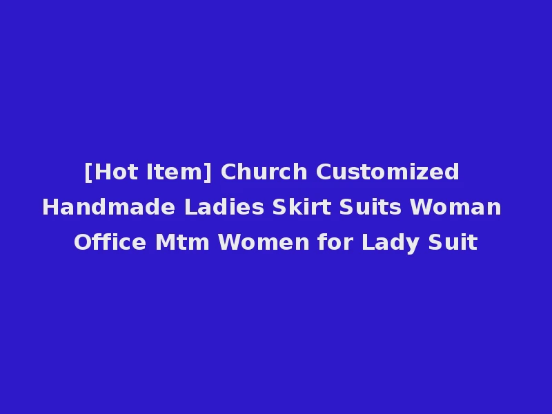 [Hot Item] Church Customized Handmade Ladies Skirt Suits Woman Office Mtm Women for Lady Suit