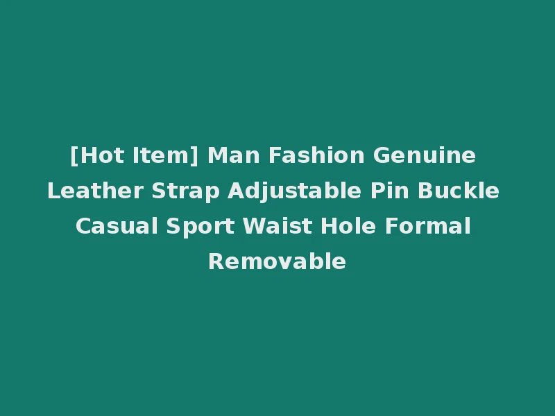 [Hot Item] Man Fashion Genuine Leather Strap Adjustable Pin Buckle Casual Sport Waist Hole Formal Removable