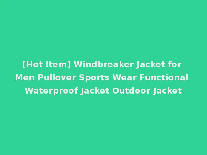 [Hot Item] Windbreaker Jacket for Men Pullover Sports Wear Functional Waterproof Jacket Outdoor Jacket