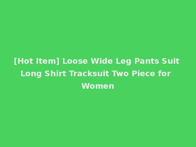 [Hot Item] Loose Wide Leg Pants Suit Long Shirt Tracksuit Two Piece for Women