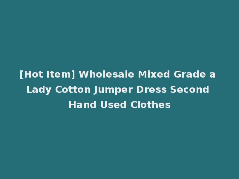 [Hot Item] Wholesale Mixed Grade a Lady Cotton Jumper Dress Second Hand Used Clothes