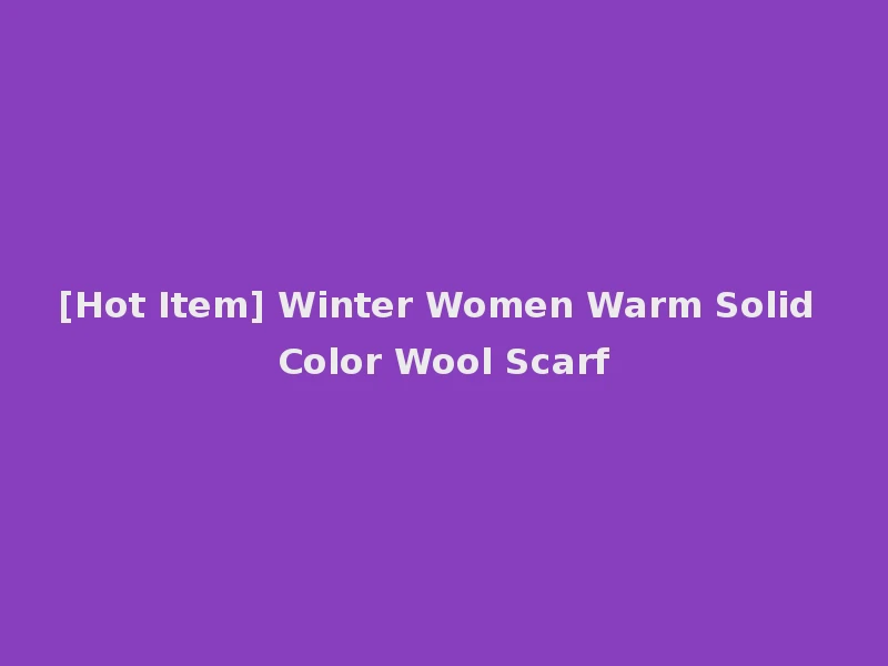 [Hot Item] Winter Women Warm Solid Color Wool Scarf