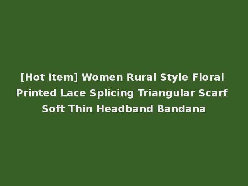 [Hot Item] Women Rural Style Floral Printed Lace Splicing Triangular Scarf Soft Thin Headband Bandana