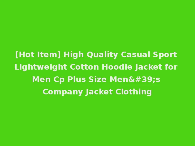 [Hot Item] High Quality Casual Sport Lightweight Cotton Hoodie Jacket for Men Cp Plus Size Men's Company Jacket Clothing