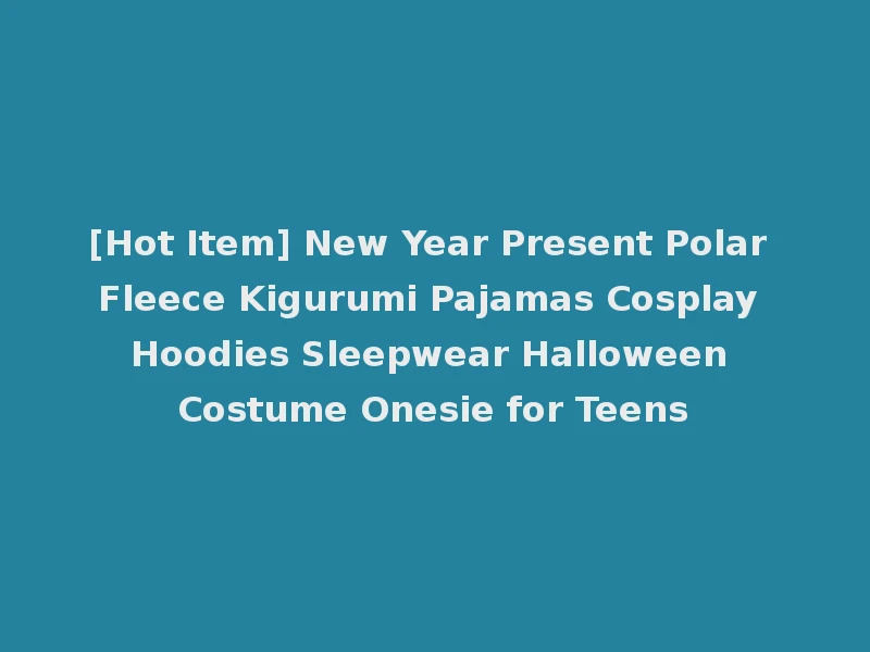 [Hot Item] New Year Present Polar Fleece Kigurumi Pajamas Cosplay Hoodies Sleepwear Halloween Costume Onesie for Teens