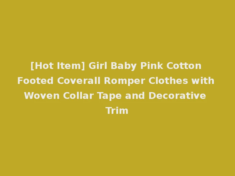 [Hot Item] Girl Baby Pink Cotton Footed Coverall Romper Clothes with Woven Collar Tape and Decorative Trim