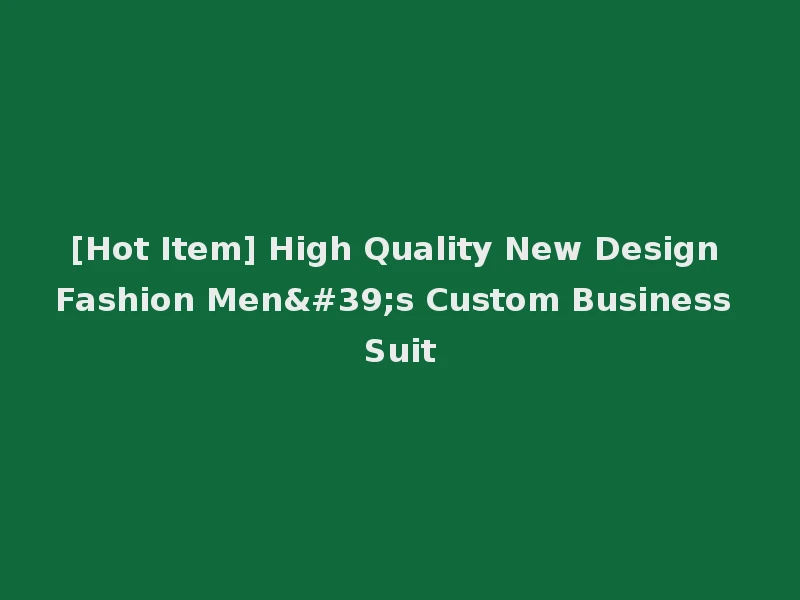 [Hot Item] High Quality New Design Fashion Men's Custom Business Suit
