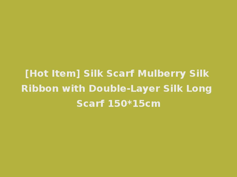 [Hot Item] Silk Scarf Mulberry Silk Ribbon with Double-Layer Silk Long Scarf 150*15cm