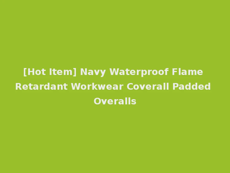 [Hot Item] Navy Waterproof Flame Retardant Workwear Coverall Padded Overalls