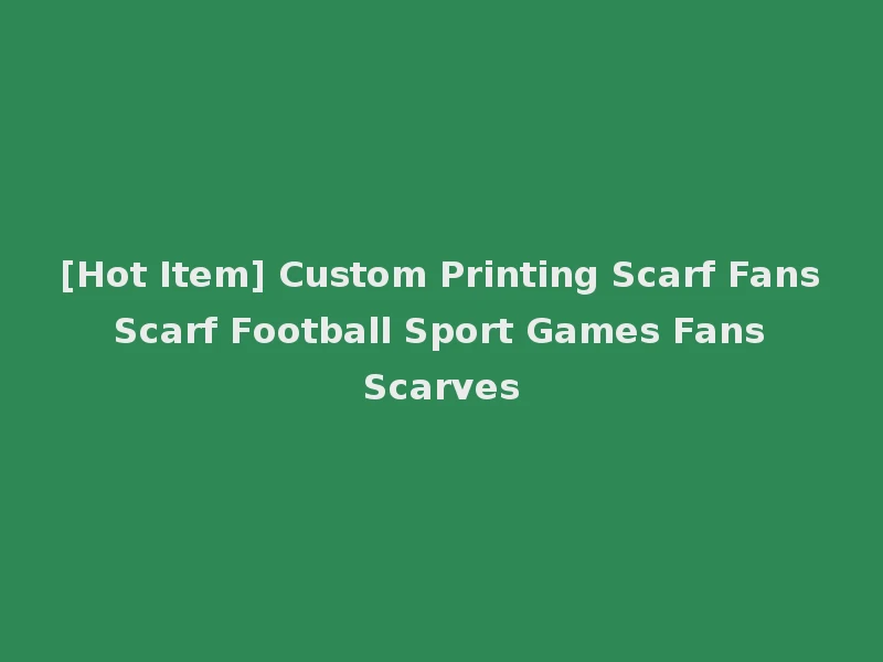 [Hot Item] Custom Printing Scarf Fans Scarf Football Sport Games Fans Scarves