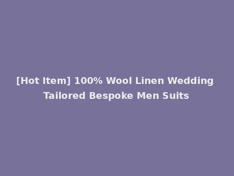 [Hot Item] 100% Wool Linen Wedding Tailored Bespoke Men Suits
