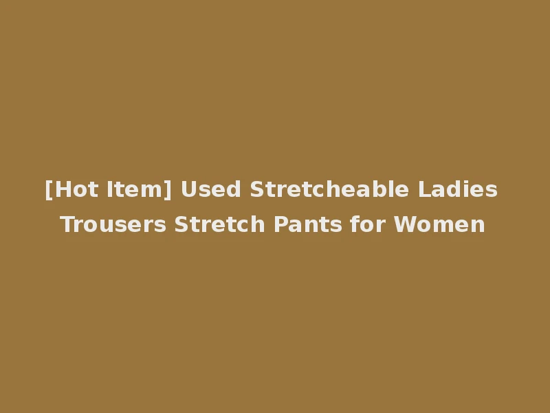 [Hot Item] Used Stretcheable Ladies Trousers Stretch Pants for Women
