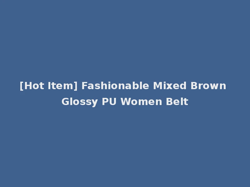 [Hot Item] Fashionable Mixed Brown Glossy PU Women Belt