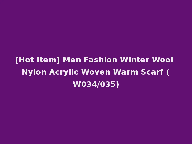 [Hot Item] Men Fashion Winter Wool Nylon Acrylic Woven Warm Scarf (W034/035)