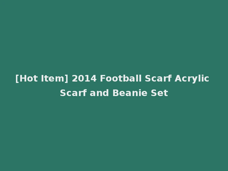 [Hot Item] 2014 Football Scarf Acrylic Scarf and Beanie Set