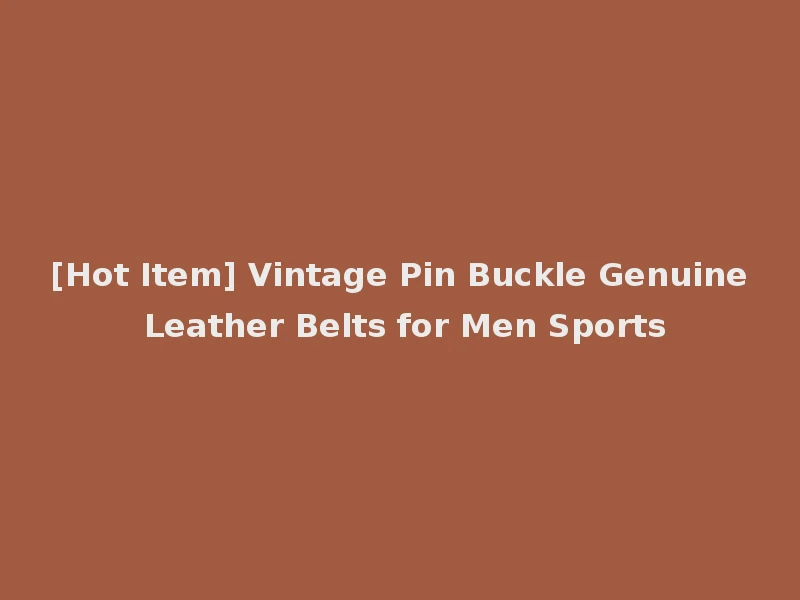 [Hot Item] Vintage Pin Buckle Genuine Leather Belts for Men Sports