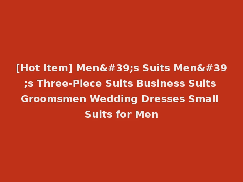 [Hot Item] Men's Suits Men's Three-Piece Suits Business Suits Groomsmen Wedding Dresses Small Suits for Men