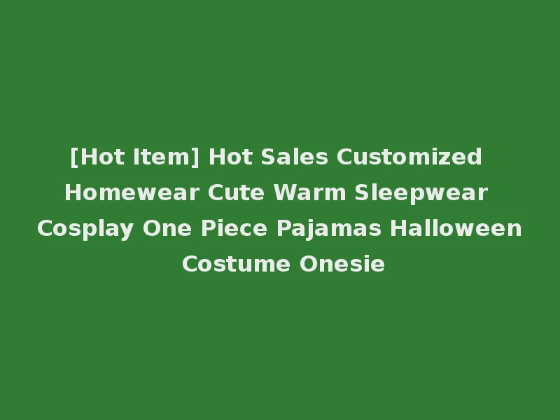 [Hot Item] Hot Sales Customized Homewear Cute Warm Sleepwear Cosplay One Piece Pajamas Halloween Costume Onesie