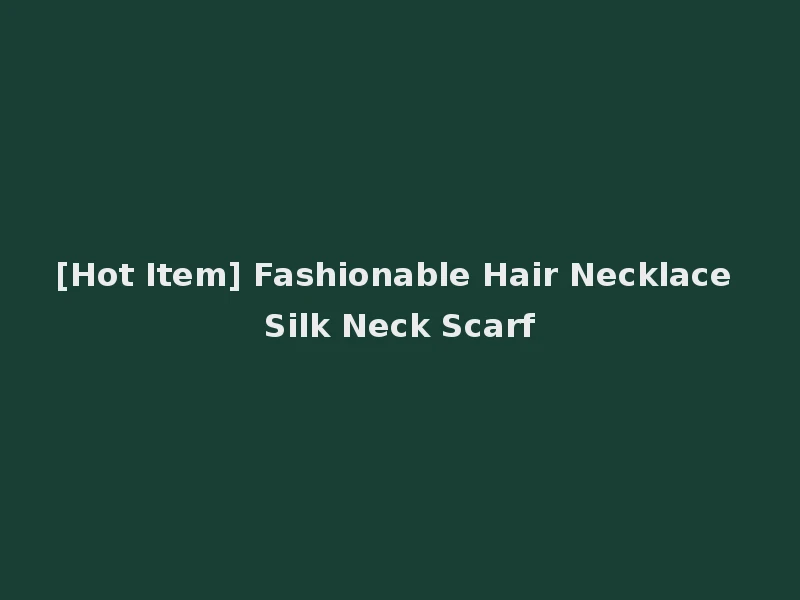 [Hot Item] Fashionable Hair Necklace Silk Neck Scarf