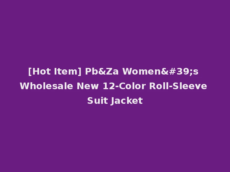 [Hot Item] Pb&Za Women's Wholesale New 12-Color Roll-Sleeve Suit Jacket