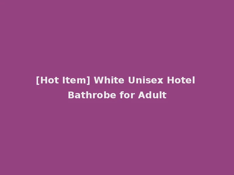 [Hot Item] White Unisex Hotel Bathrobe for Adult