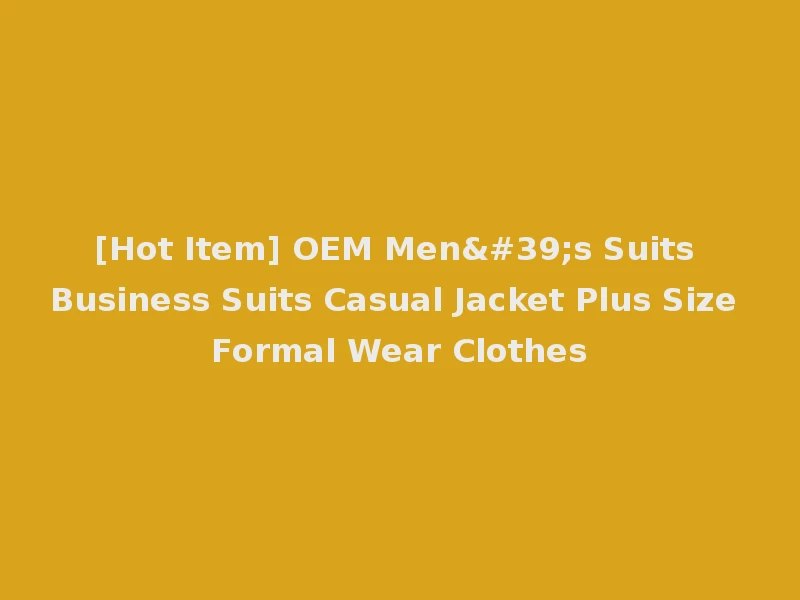 [Hot Item] OEM Men's Suits Business Suits Casual Jacket Plus Size Formal Wear Clothes