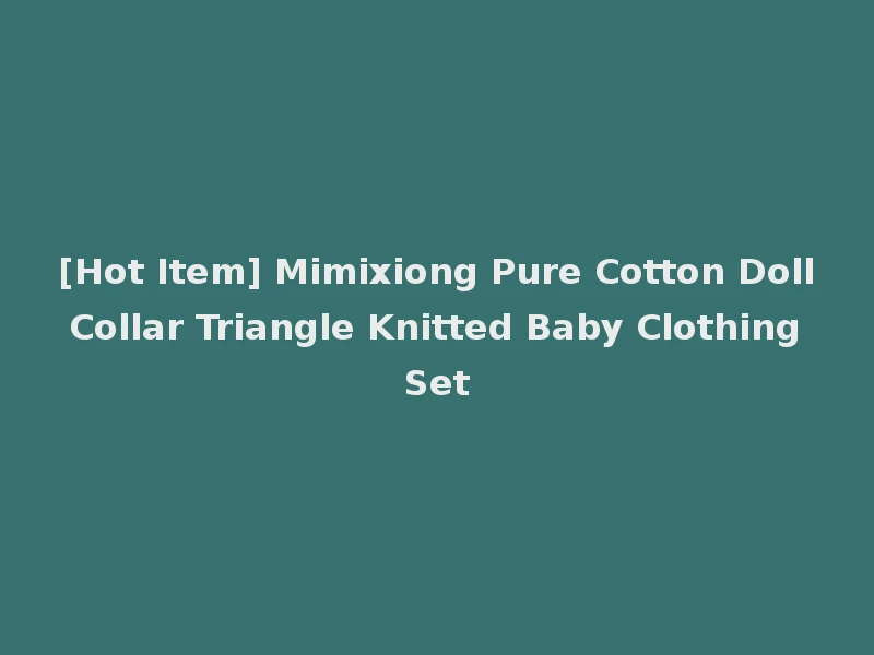 [Hot Item] Mimixiong Pure Cotton Doll Collar Triangle Knitted Baby Clothing Set