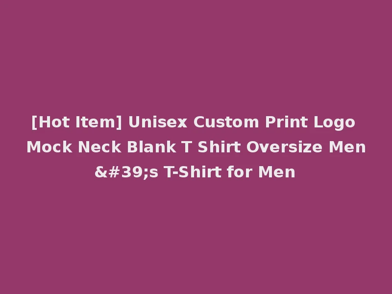 [Hot Item] Unisex Custom Print Logo Mock Neck Blank T Shirt Oversize Men's T-Shirt for Men