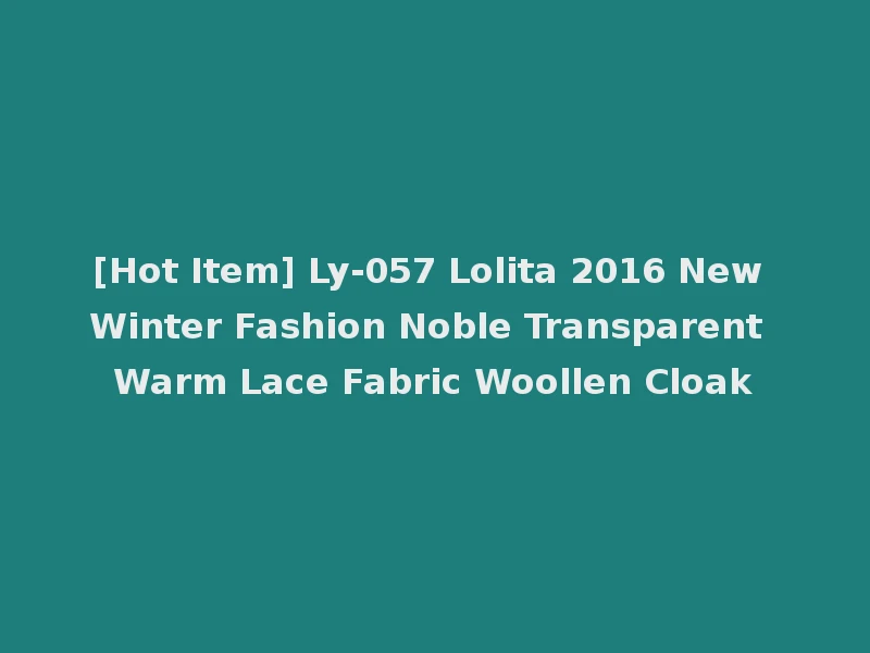 [Hot Item] Ly-057 Lolita 2016 New Winter Fashion Noble Transparent Warm Lace Fabric Woollen Cloak