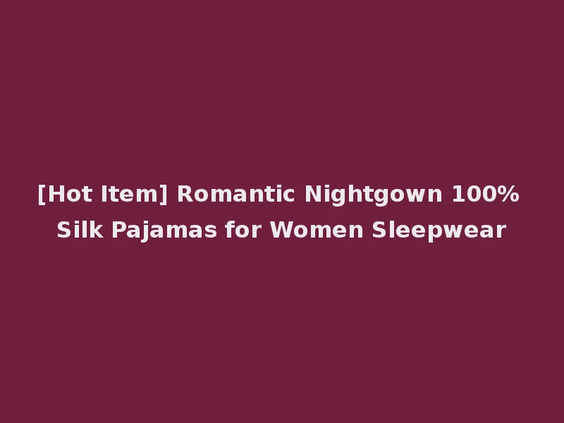 [Hot Item] Romantic Nightgown 100% Silk Pajamas for Women Sleepwear