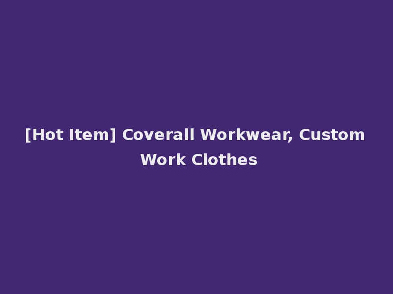 [Hot Item] Coverall Workwear, Custom Work Clothes