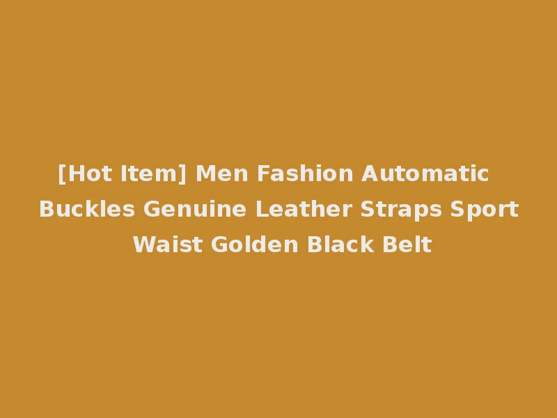 [Hot Item] Men Fashion Automatic Buckles Genuine Leather Straps Sport Waist Golden Black Belt