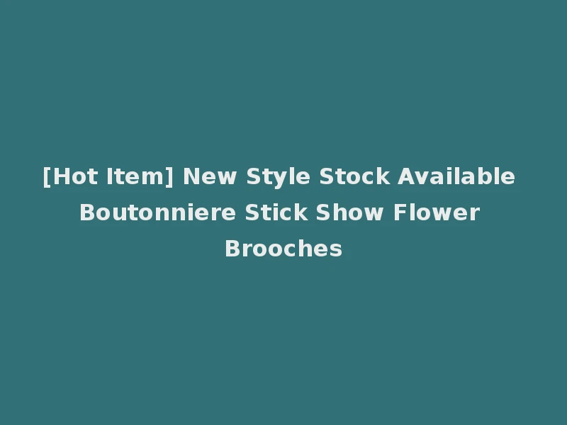 [Hot Item] New Style Stock Available Boutonniere Stick Show Flower Brooches