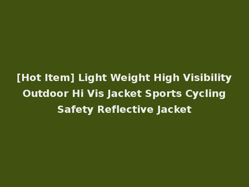 [Hot Item] Light Weight High Visibility Outdoor Hi Vis Jacket Sports Cycling Safety Reflective Jacket