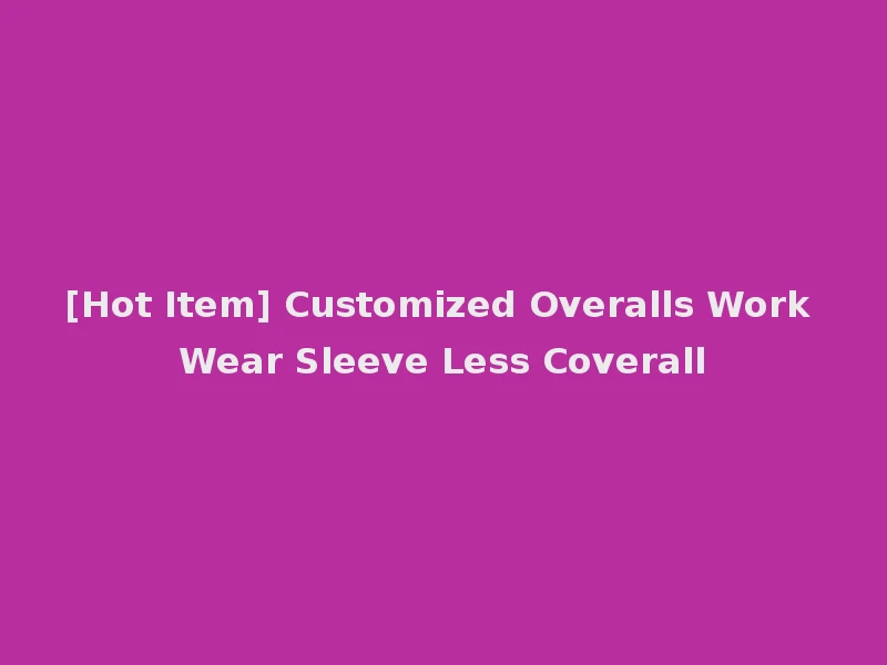 [Hot Item] Customized Overalls Work Wear Sleeve Less Coverall