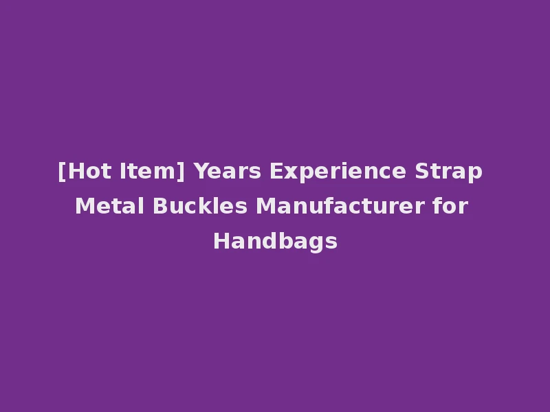 [Hot Item] Years Experience Strap Metal Buckles Manufacturer for Handbags