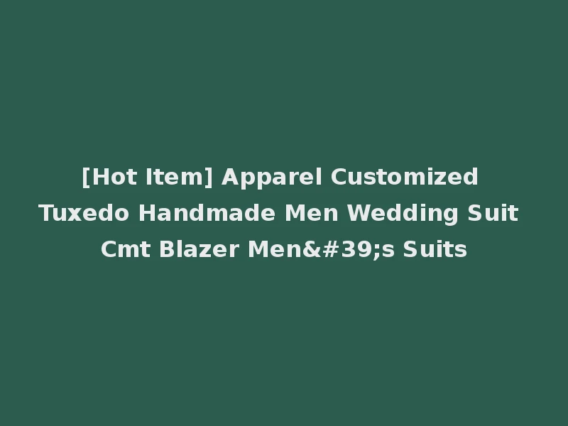 [Hot Item] Apparel Customized Tuxedo Handmade Men Wedding Suit Cmt Blazer Men's Suits