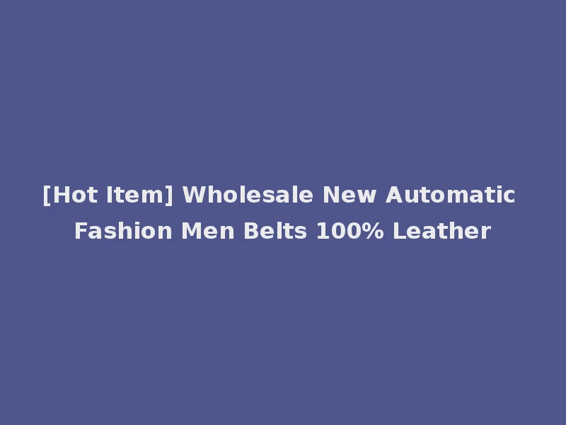 [Hot Item] Wholesale New Automatic Fashion Men Belts 100% Leather