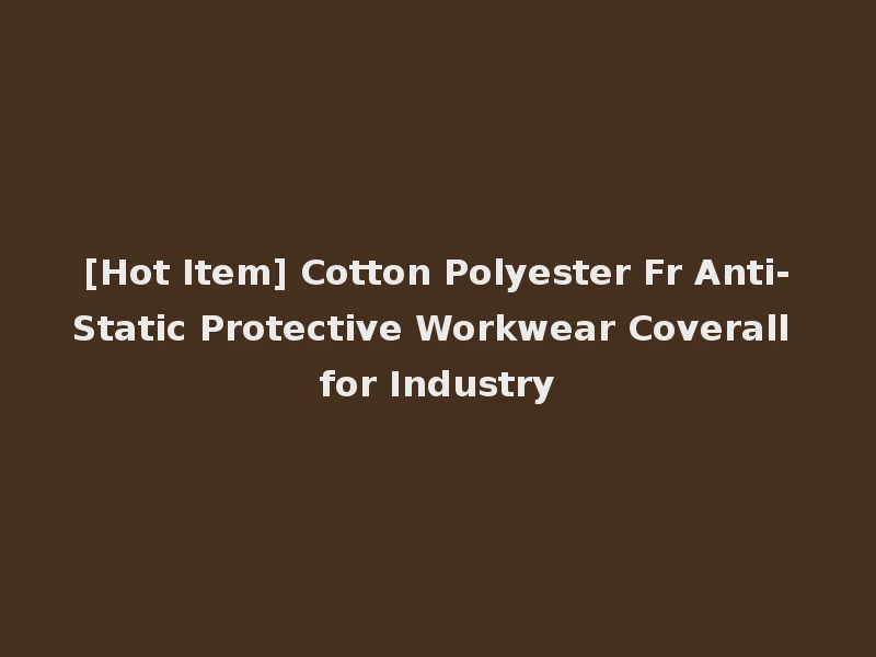 [Hot Item] Cotton Polyester Fr Anti-Static Protective Workwear Coverall for Industry
