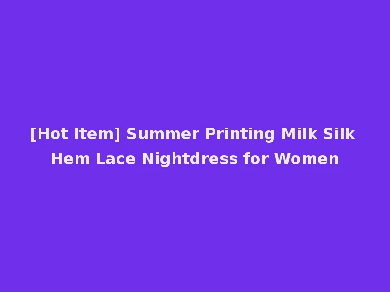 [Hot Item] Summer Printing Milk Silk Hem Lace Nightdress for Women