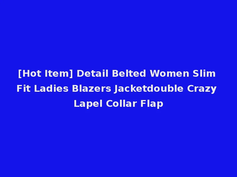[Hot Item] Detail Belted Women Slim Fit Ladies Blazers Jacketdouble Crazy Lapel Collar Flap